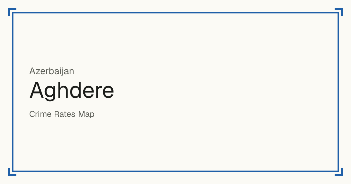 Aghdere, Azerbaijan: recorded crime per 100,000 people by type and a Safety score from 1 to 10 compared with other places in the same country or state.