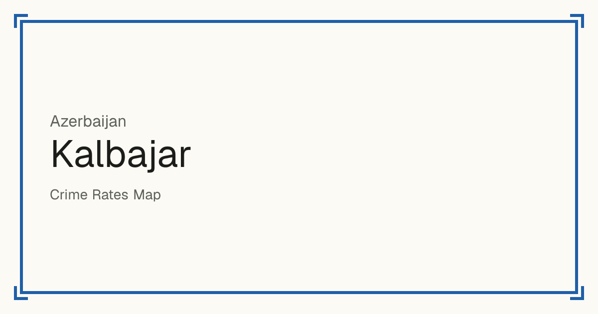 Kalbajar, Azerbaijan: recorded crime per 100,000 people by type and a Safety score from 1 to 10 compared with other places in the same country or state.