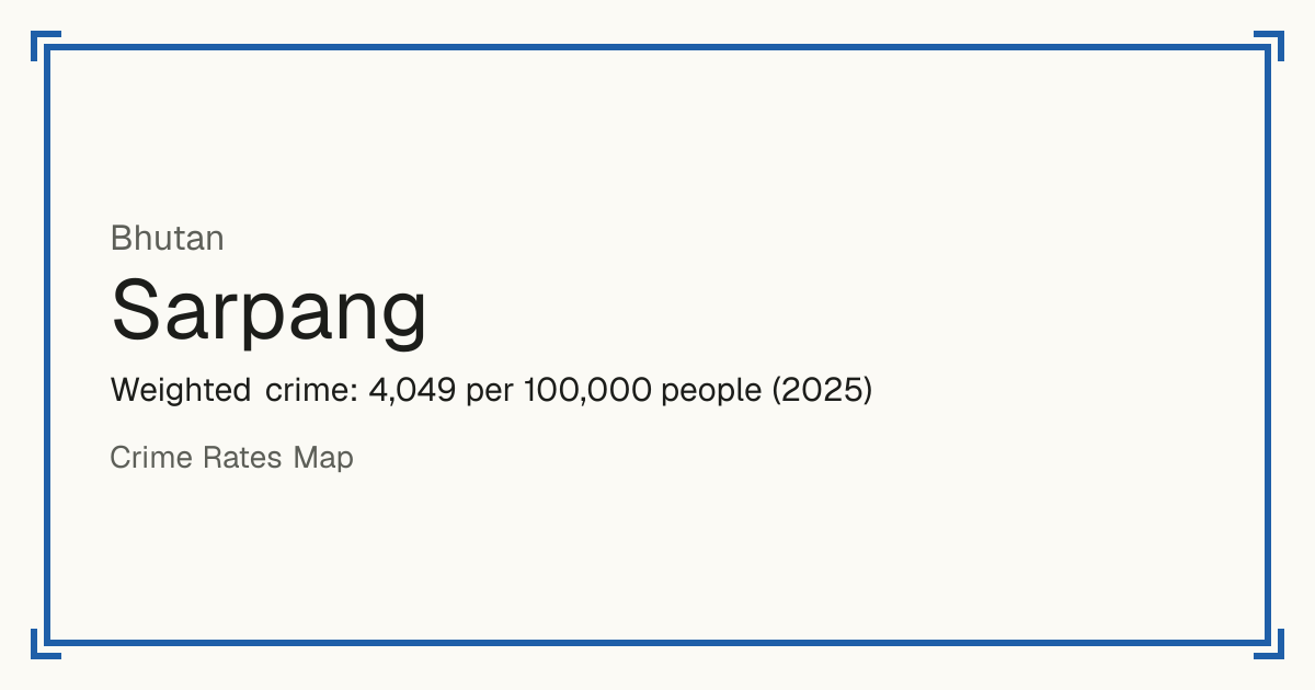 Sarpang, Bhutan: Weighted crime: 4,049 per 100,000 people (2025).