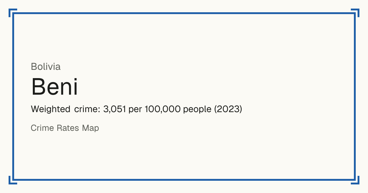 Beni, Bolivia: Weighted crime: 3,051 per 100,000 people (2023).