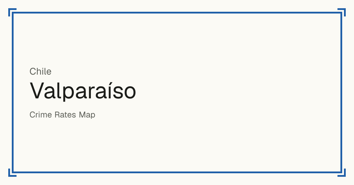 Valparaíso, Chile: Safety scores from 1 to 10 for 38 places, each compared with other places in the same country or state.