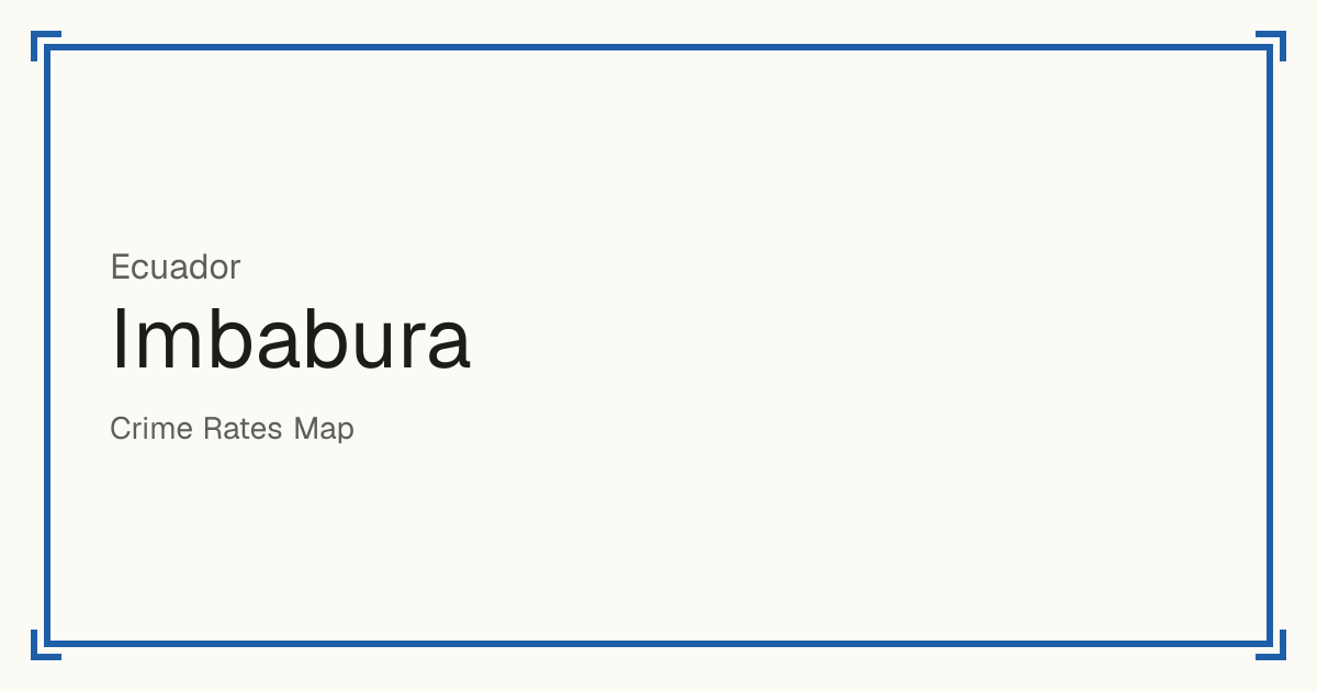 Imbabura, Ecuador: Safety scores from 1 to 10 for 6 places, each compared with other places in the same country or state.