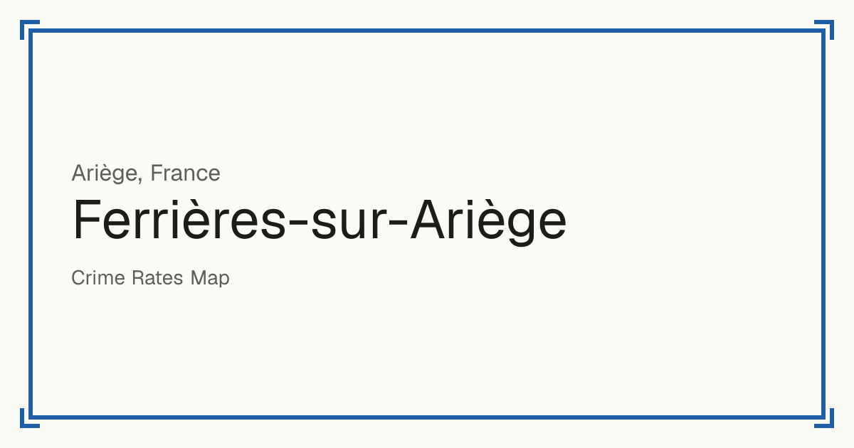 Ferrières-sur-Ariège, France: recorded crime per 100,000 people by type and a Safety score from 1 to 10 compared with other places in the same country or state.
