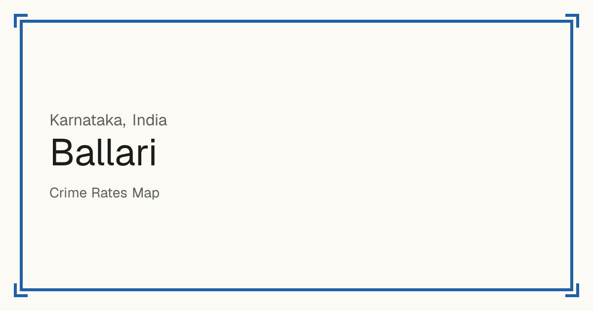 Ballari, India: recorded crime per 100,000 people by type and a Safety score from 1 to 10 compared with other places in the same country or state.