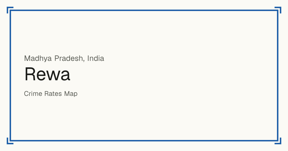 Rewa, India: recorded crime per 100,000 people by type and a Safety score from 1 to 10 compared with other places in the same country or state.