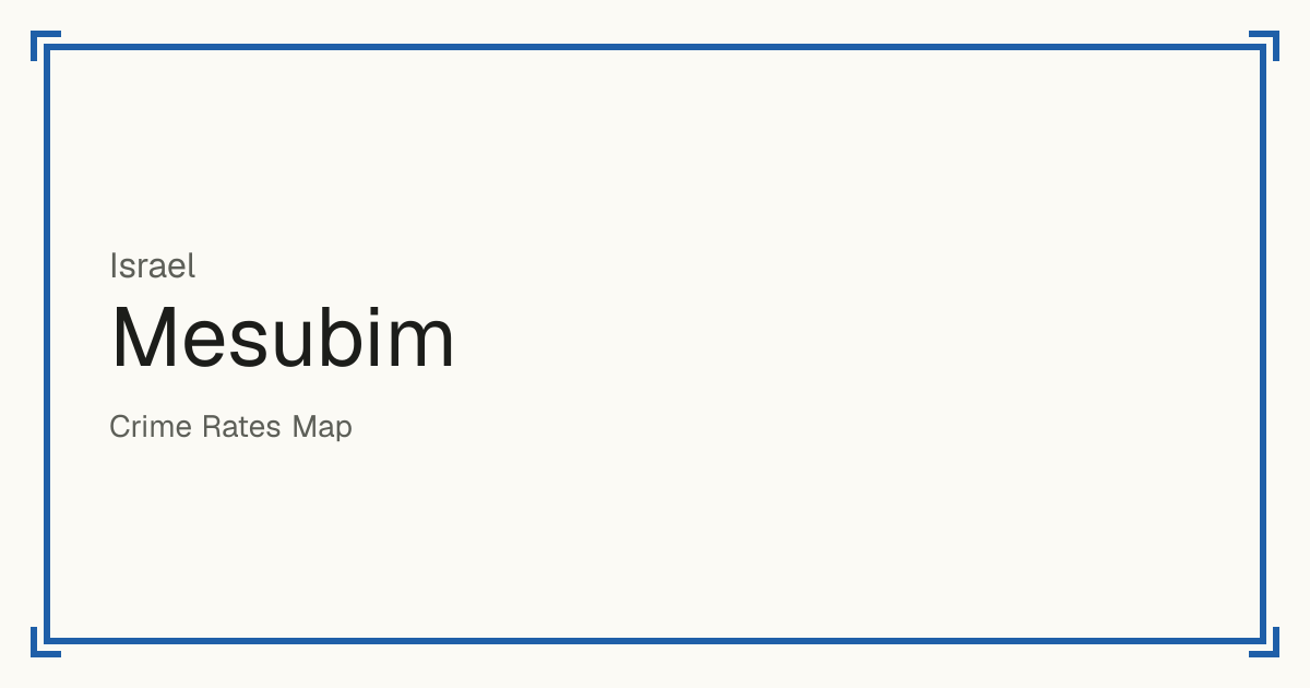 Mesubim, Israel: recorded crime per 100,000 people by type and a Safety score from 1 to 10 compared with other places in the same country or state.