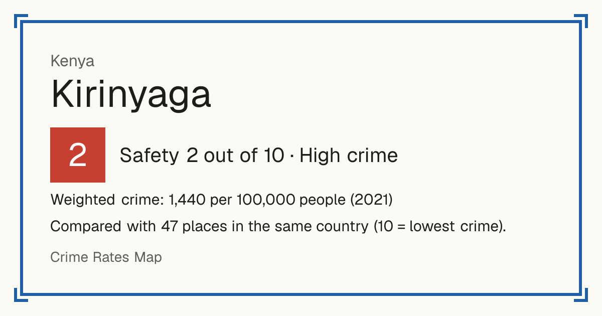 Kirinyaga, Kenya: Safety 2 out of 10 (High crime). Weighted crime: 1,440 per 100,000 people (2021).