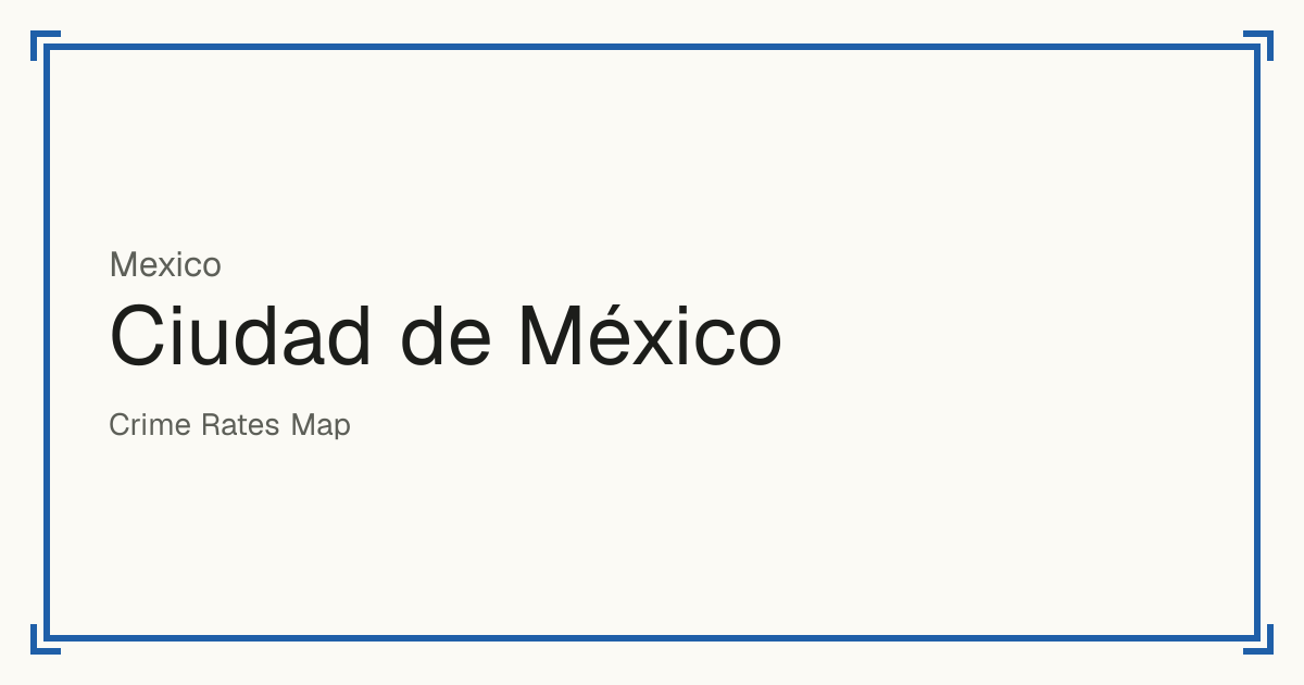 Ciudad de México, Mexico: Safety scores from 1 to 10 for 16 places, each compared with other places in the same country or state.