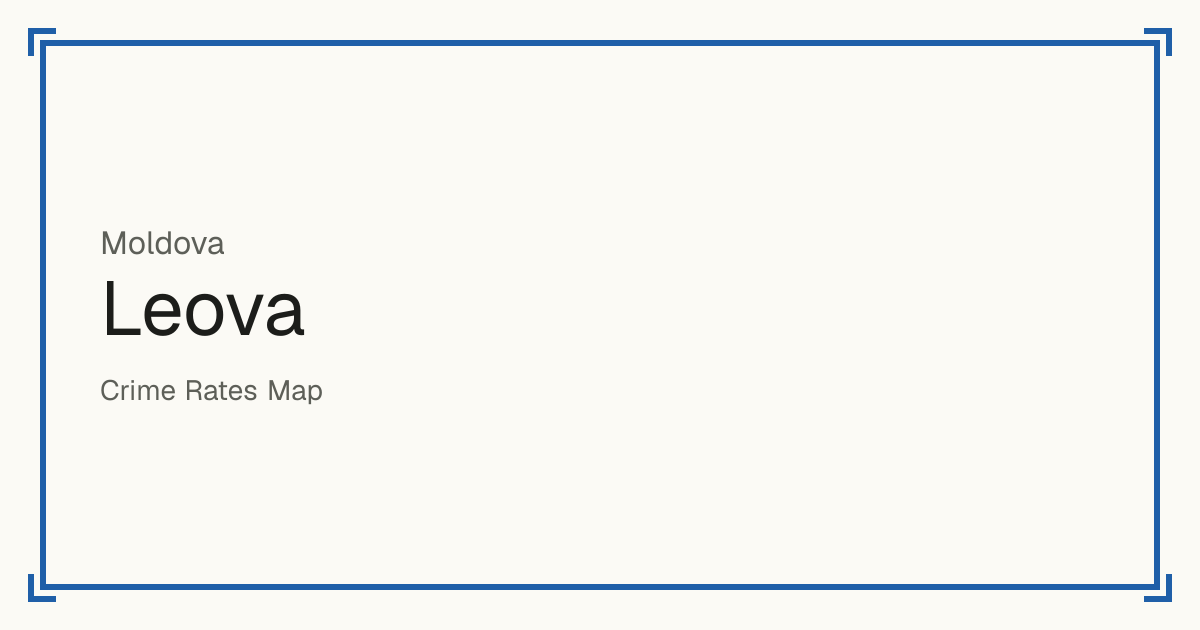 Leova, Moldova: recorded crime per 100,000 people by type and a Safety score from 1 to 10 compared with other places in the same country or state.