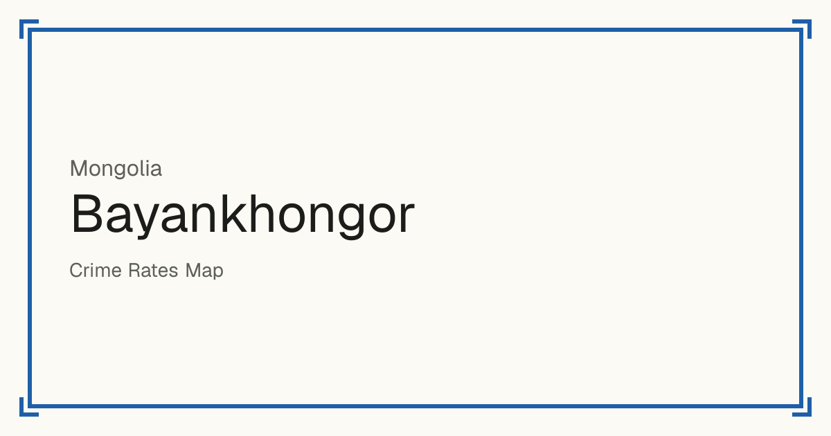 Bayankhongor, Mongolia: Safety scores from 1 to 10 for 20 places, each compared with other places in the same country or state.