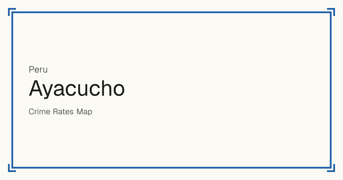 Ayacucho, Peru: Safety scores from 1 to 10 for 95 places, each compared with other places in the same country or state.