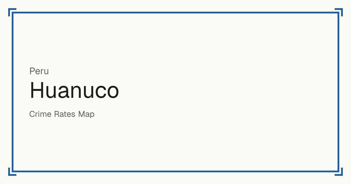 Huanuco, Peru: Safety scores from 1 to 10 for 70 places, each compared with other places in the same country or state.