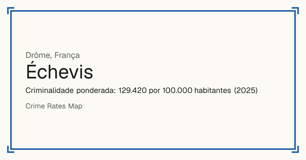 Échevis, França: Criminalidade ponderada: 129.420 por 100.000 habitantes (2025).