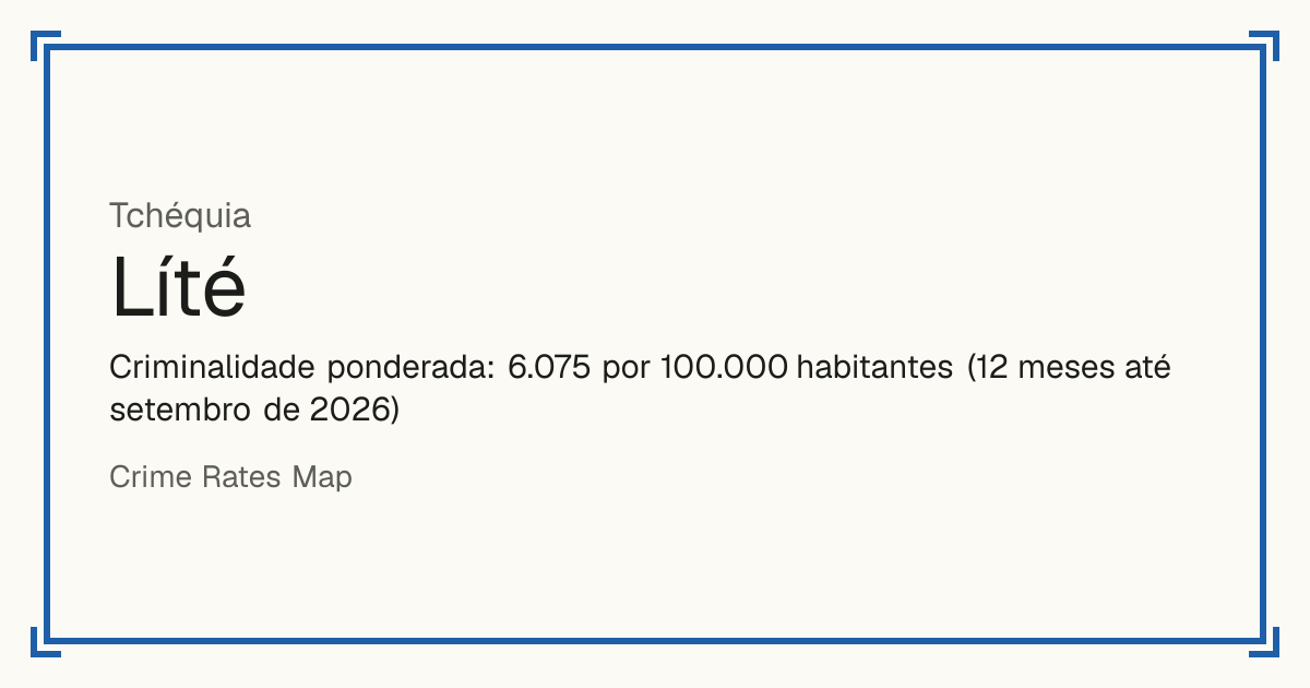 Líté, Tchéquia: Criminalidade ponderada: 6.075 por 100.000 habitantes (12 meses até setembro de 2026).